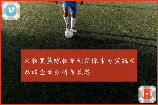 大教案篮球教学创新探索与实践活动的全面分析与反思