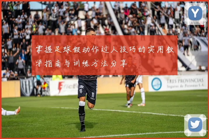 掌握足球假动作过人技巧的实用教学指南与训练方法分享